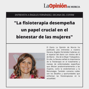 “La Fisioterapia Desempeña Un Papel Crucial En El Bienestar De Las Mujeres” – Entrevista A Ángeles Fernández, Decana Del CoFiRM, En La Opinión De Murcia Con Motivo Del 8M.