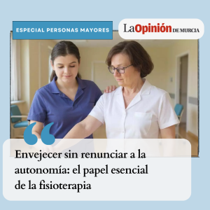 Envejecer Sin Renunciar A La Autonomía: El Papel Esencial De La Fisioterapia