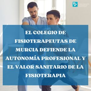 El Colegio De Fisioterapeutas De Murcia Defiende La Autonomía Profesional Y El Valor Sanitario De La Fisioterapia
