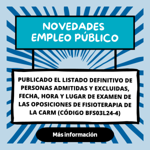 LISTADO Definitivo DE PERSONAS ADMITIDAS Y EXCLUIDAS, Fecha, Hora Y Lugar De Examen DE LAS OPOSICIONES DE FISIOTERAPIA DE LA CARM (Código BFS03L24-4)