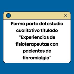 Forma Parte Del Estudio Cualitativo “Experiencias De Fisioterapeutas Con Pacientes De Fibromialgia”
